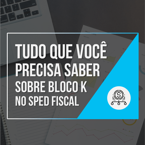 Bloco K Do Sped Fiscal Tudo Que VocÊ Precisa Saber Epr Consultoria