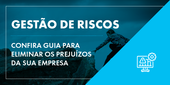 Gestão de riscos confira guia para eliminar os prejuízos da sua empresa