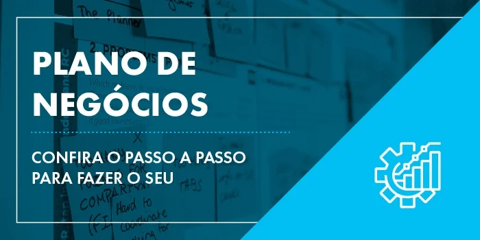 Plano de Negócios: confira passo a passo para fazer o seu