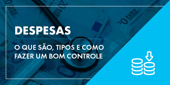 Despesas: o que são, tipos e como fazer um bom controle
