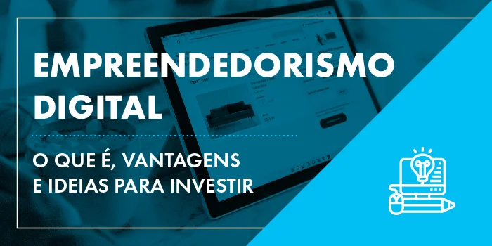 Empreendedorismo digital: o que é, vantagens e ideias para investir