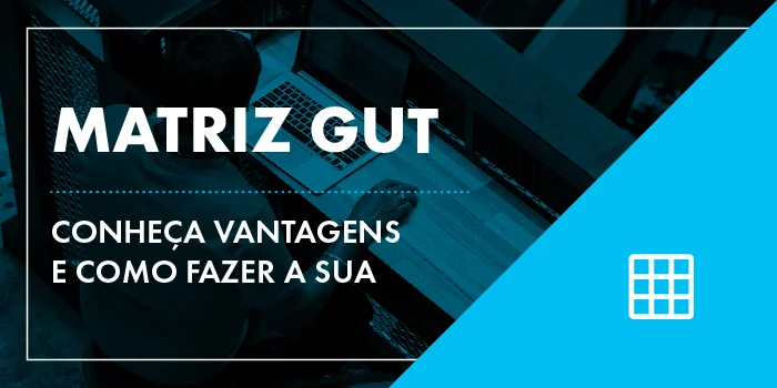 Matriz GUT: conheça vantagens e como fazer a sua