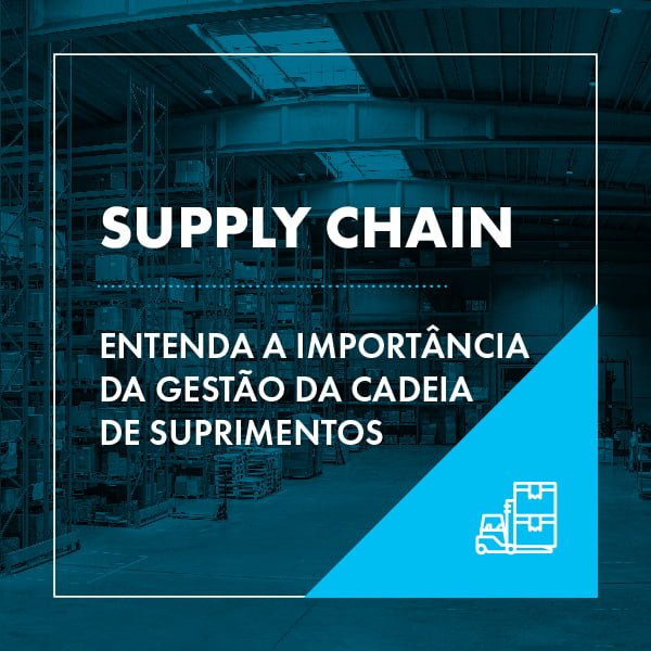 Supply chain: entenda a importância da gestão da cadeia de suprimentos
