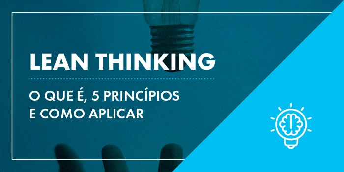 Lean thinking: o que é, 5 princípios e como aplicar