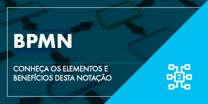 BPMN CONHEÇA OS ELEMENTOS E BENEFÍCIOS DESTA NOTAÇÃO